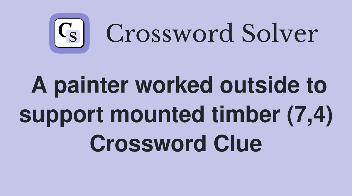 A painter worked outside to support mounted timber (7,4) Crossword